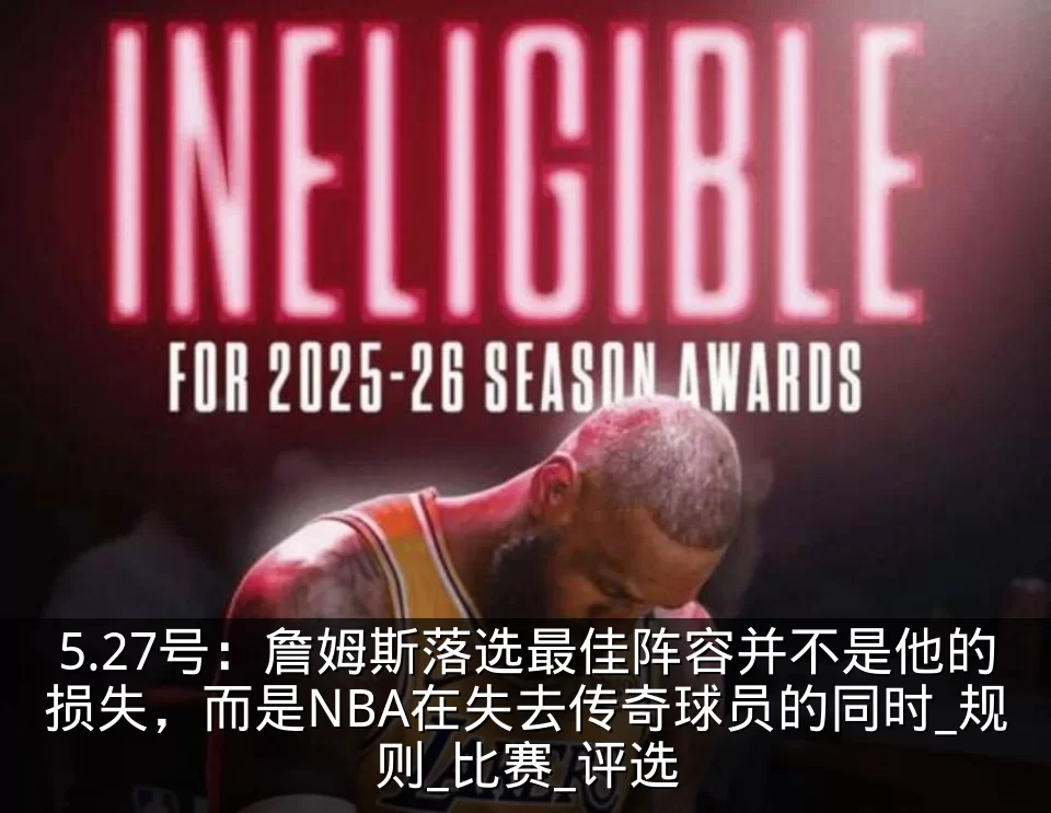 5.27号:詹姆斯落选最佳阵容并不是他的损失,而是NBA在失去传奇球员的同时_规则_比赛_评选