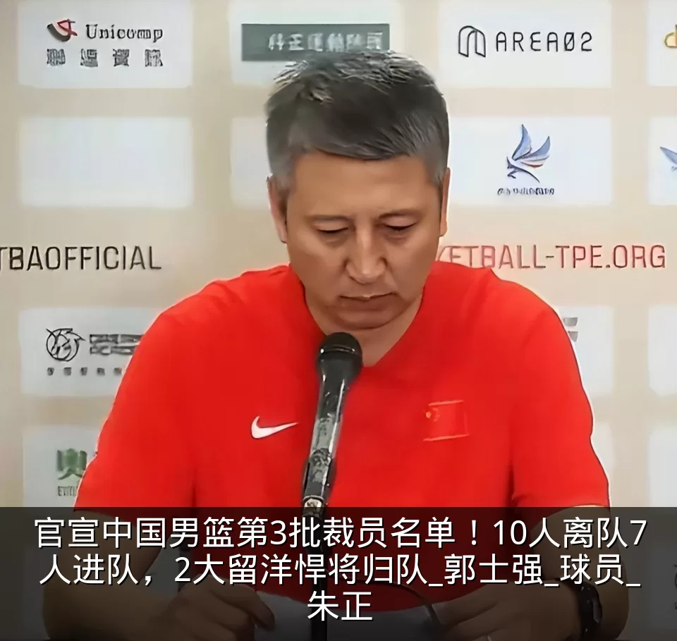官宣中国男篮第3批裁员名单！10人离队7人进队，2大留洋悍将归队_郭士强_球员_朱正